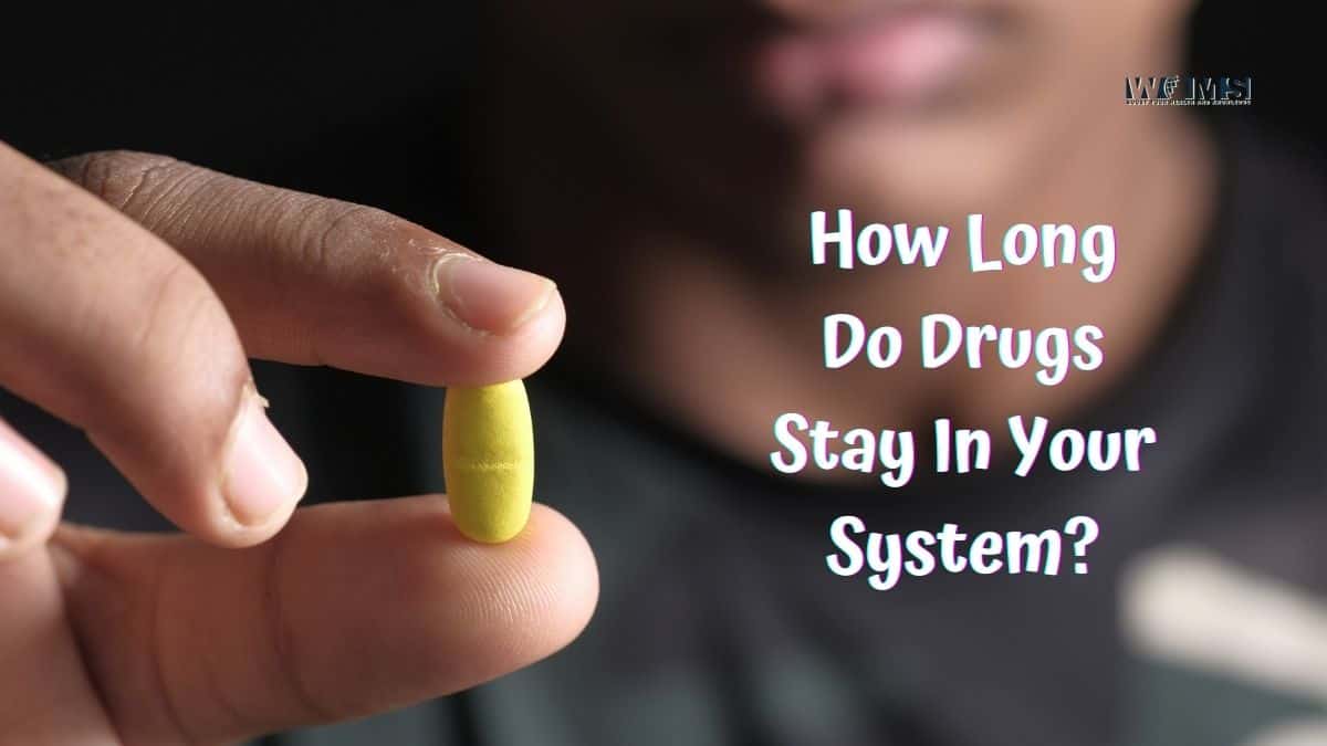 How Long Do Drugs Stay In Your System Answers From Medical Experts Woms